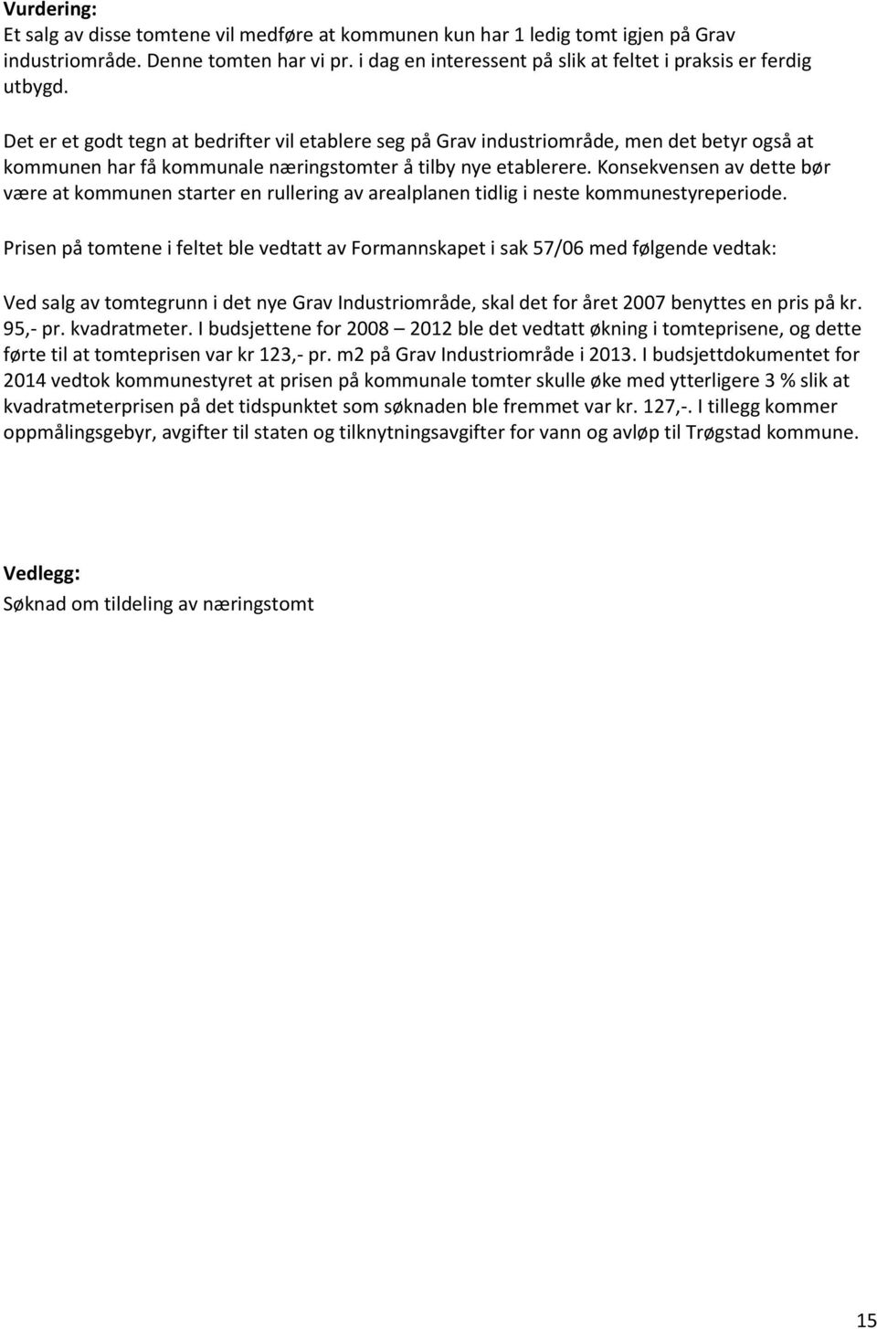 Det er et godt tegn at bedrifter vil etablere seg på Grav industriområde, men det betyr også at kommunen har få kommunale næringstomter å tilby nye etablerere.