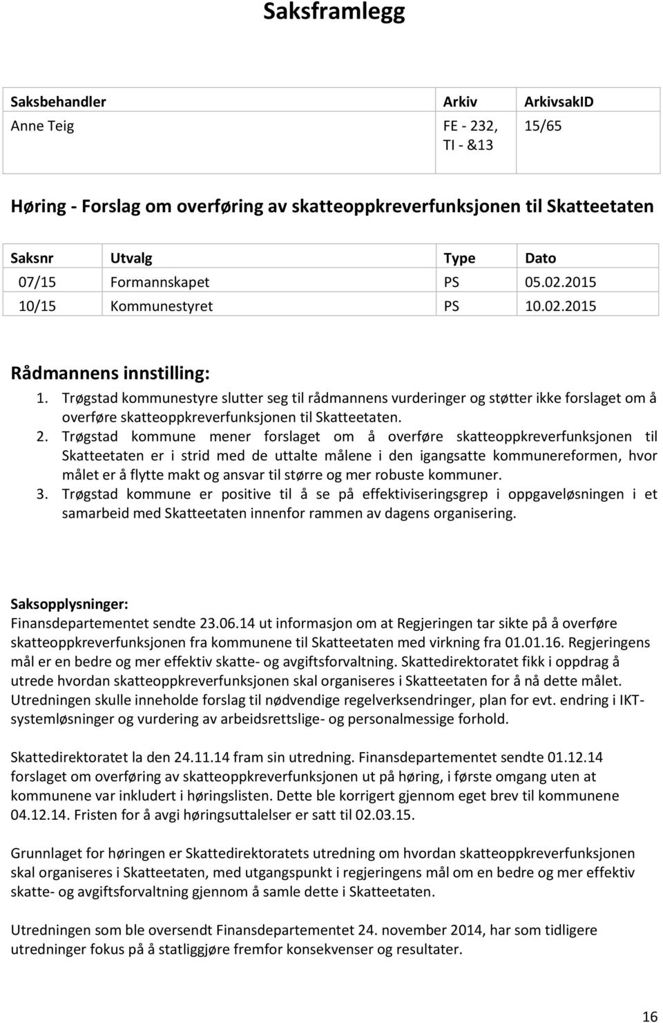 Trøgstad kommunestyre slutter seg til rådmannens vurderinger og støtter ikke forslaget om å overføre skatteoppkreverfunksjonen til Skatteetaten. 2.