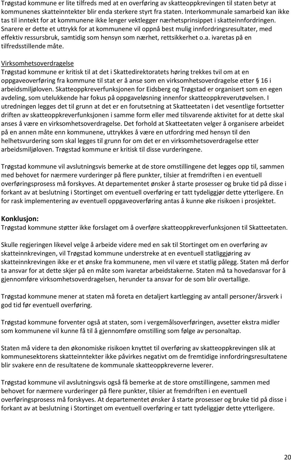 Snarere er dette et uttrykk for at kommunene vil oppnå best mulig innfordringsresultater, med effektiv ressursbruk, samtidig som hensyn som nærhet, rettsikkerhet o.a. ivaretas på en tilfredsstillende måte.