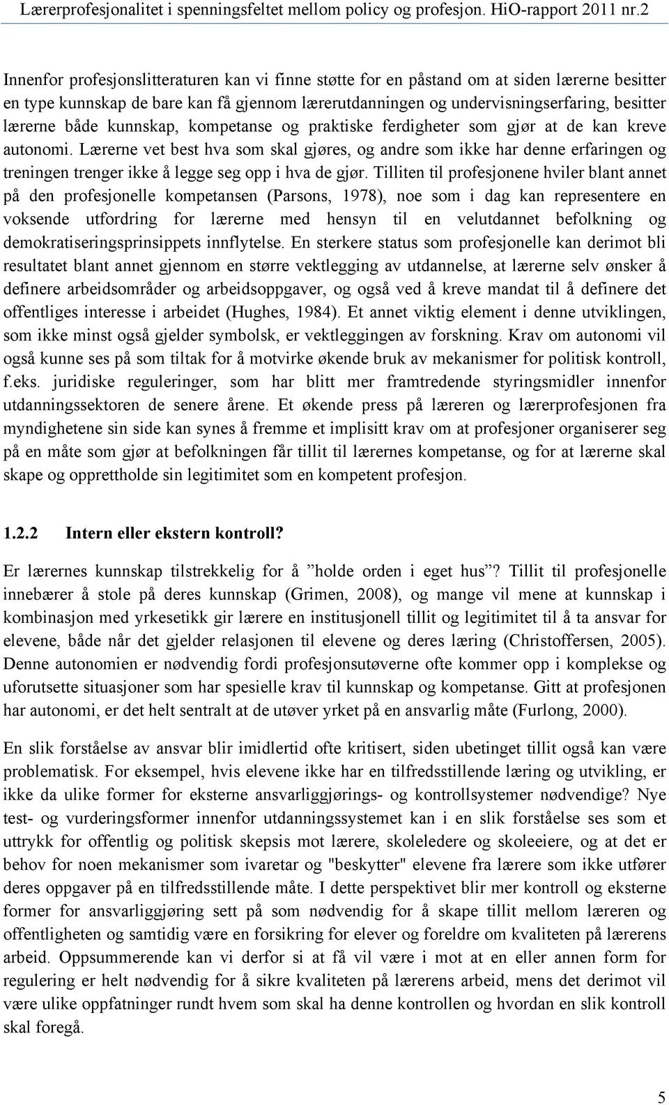 Lærerne vet best hva som skal gjøres, og andre som ikke har denne erfaringen og treningen trenger ikke å legge seg opp i hva de gjør.