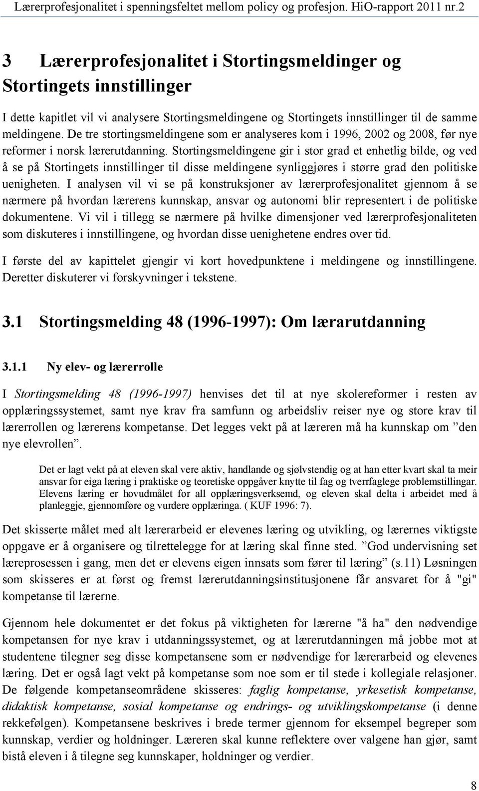 Stortingsmeldingene gir i stor grad et enhetlig bilde, og ved å se på Stortingets innstillinger til disse meldingene synliggjøres i større grad den politiske uenigheten.