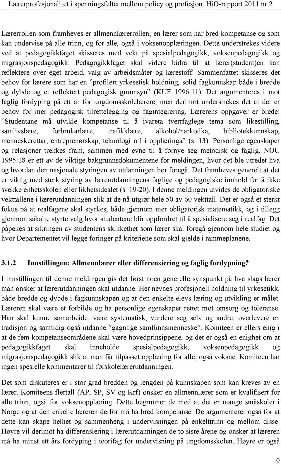 Pedagogikkfaget skal videre bidra til at lærer(student)en kan reflektere over eget arbeid, valg av arbeidsmåter og lærestoff.