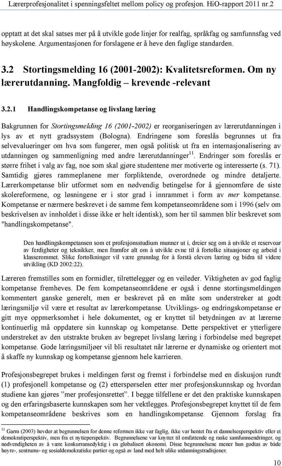 Endringene som foreslås begrunnes ut fra selvevalueringer om hva som fungerer, men også politisk ut fra en internasjonalisering av utdanningen og sammenligning med andre lærerutdanninger 11.