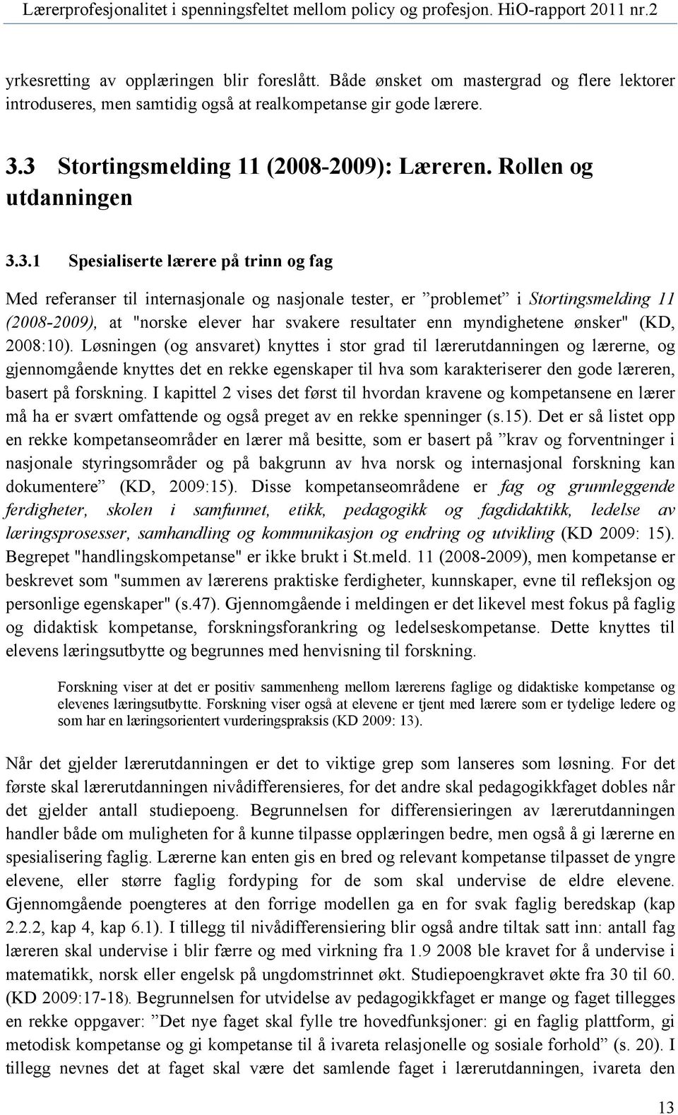 3.1 Spesialiserte lærere på trinn og fag Med referanser til internasjonale og nasjonale tester, er problemet i Stortingsmelding 11 (2008-2009), at "norske elever har svakere resultater enn