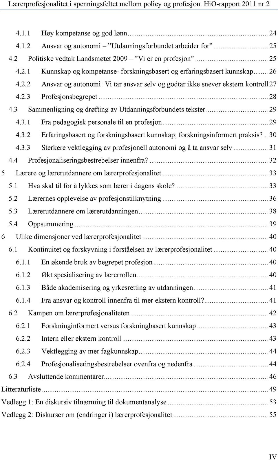 .. 29 4.3.2 Erfaringsbasert og forskningsbasert kunnskap; forskningsinformert praksis?.. 30 4.3.3 Sterkere vektlegging av profesjonell autonomi og å ta ansvar selv... 31 4.