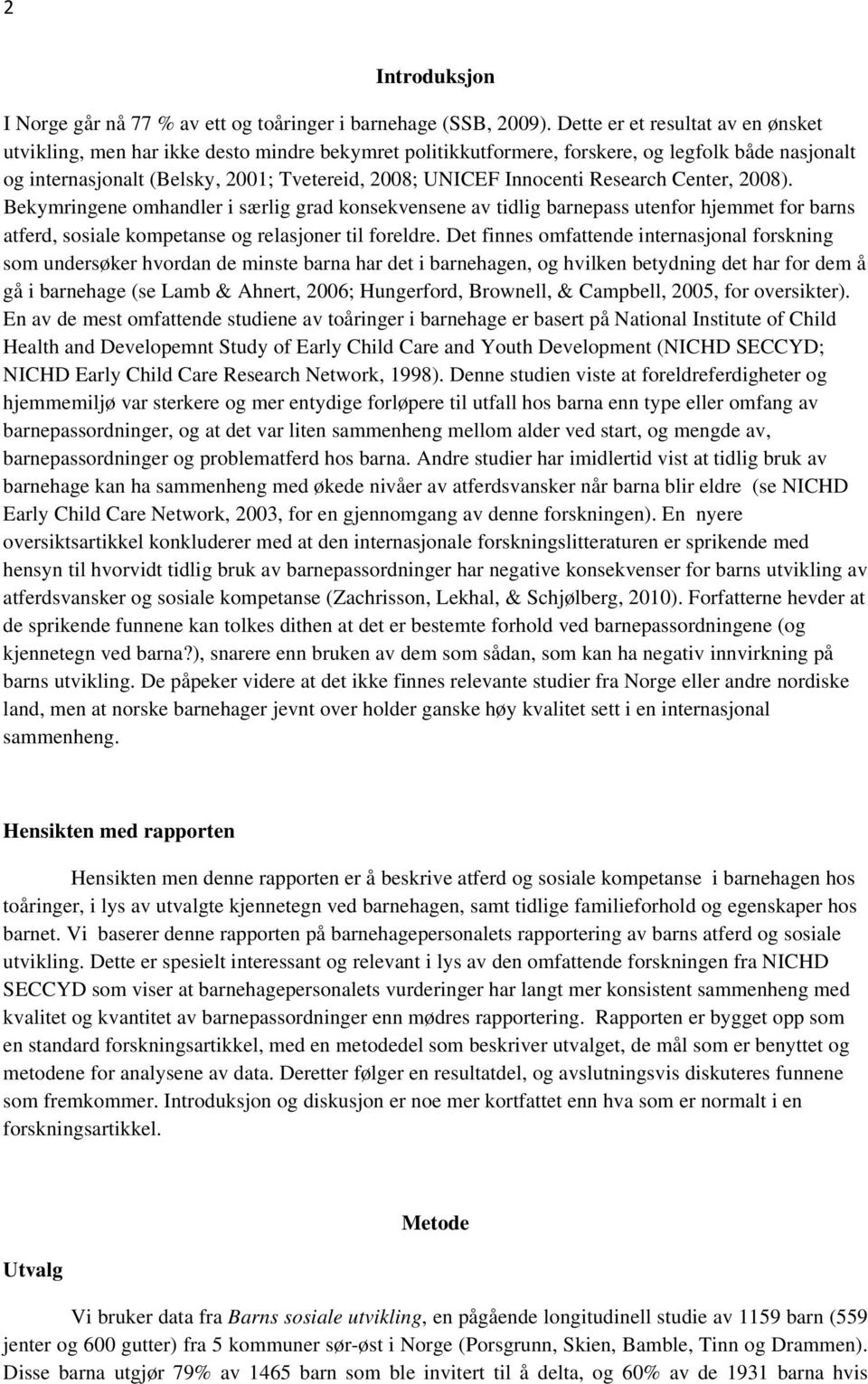 Innocenti Research Center, 2008). Bekymringene omhandler i særlig grad konsekvensene av tidlig barnepass utenfor hjemmet for barns atferd, sosiale kompetanse og relasjoner til foreldre.