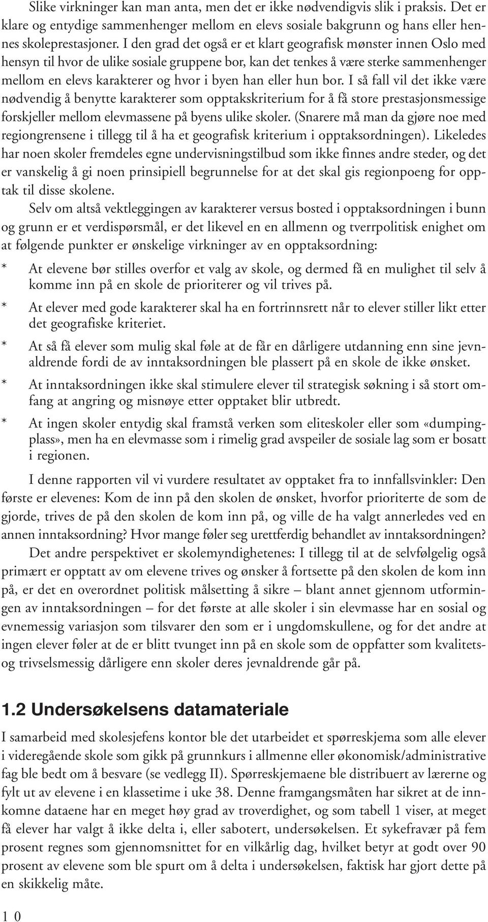 han eller hun bor. I så fall vil det ikke være nødvendig å benytte karakterer som opptakskriterium for å få store prestasjonsmessige forskjeller mellom elevmassene på byens ulike skoler.