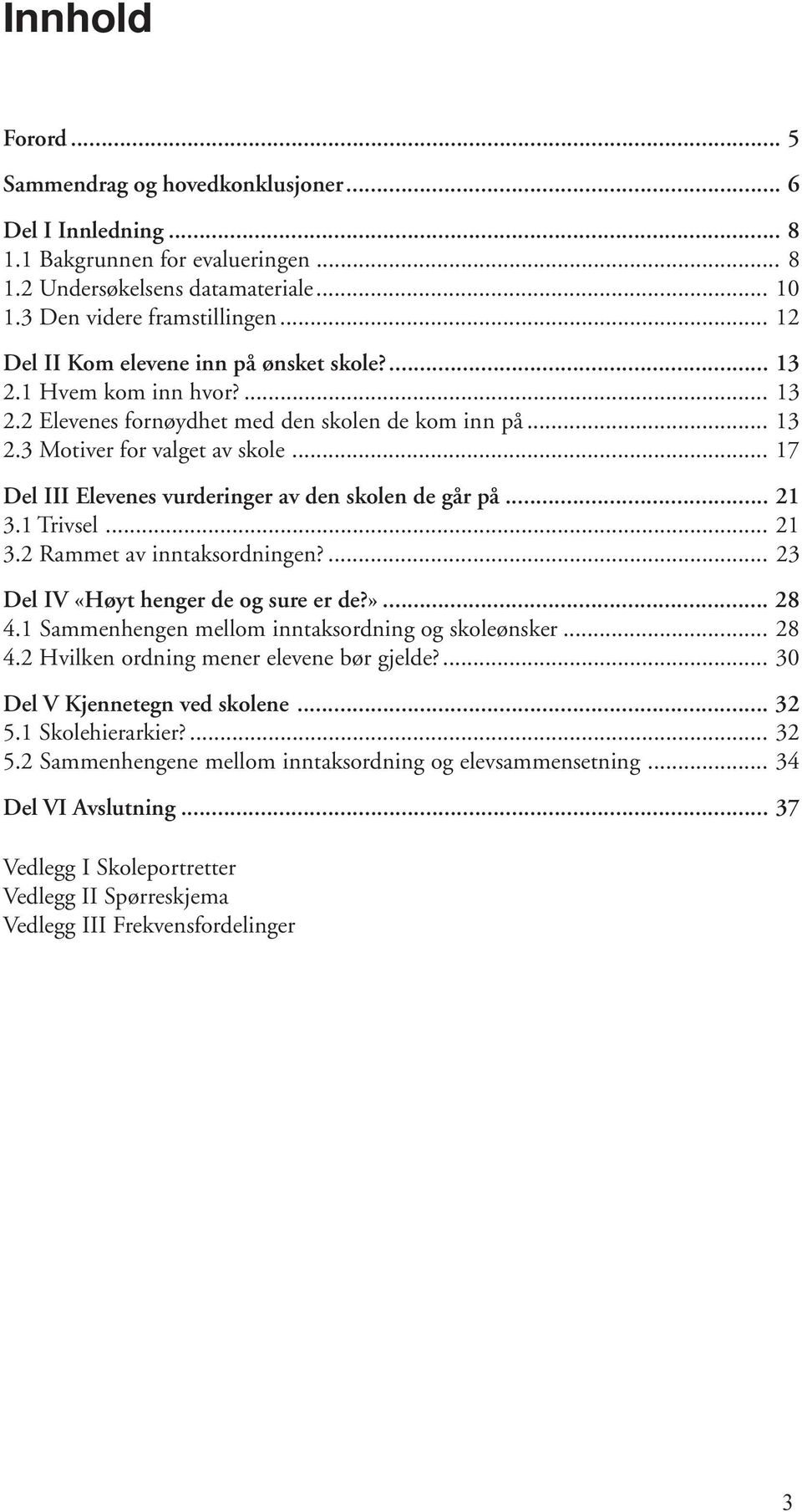 .. 17 Del III Elevenes vurderinger av den skolen de går på... 21 3.1 Trivsel... 21 3.2 Rammet av inntaksordningen?... 23 Del IV «Høyt henger de og sure er de?»... 28 4.