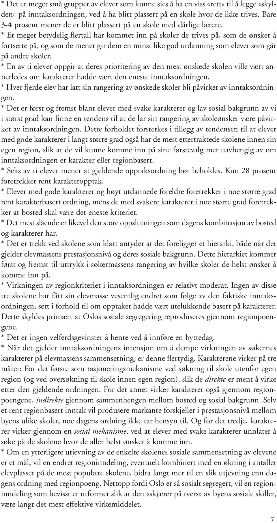 * Et meget betydelig flertall har kommet inn på skoler de trives på, som de ønsker å fortsette på, og som de mener gir dem en minst like god utdanning som elever som går på andre skoler.