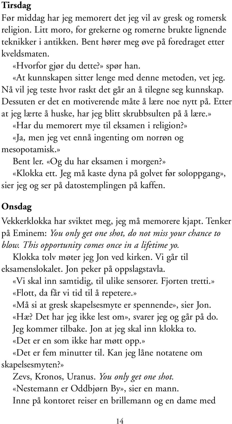 Nå vil jeg teste hvor raskt det går an å tilegne seg kunnskap. Dessuten er det en motiverende måte å lære noe nytt på. Etter at jeg lærte å huske, har jeg blitt skrubbsulten på å lære.