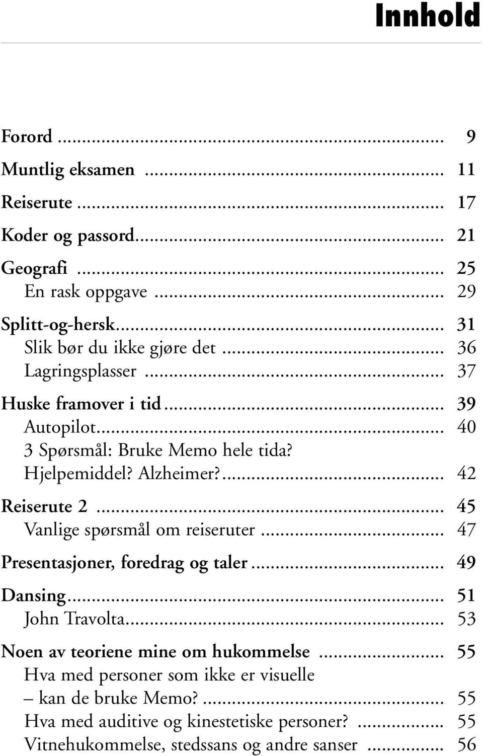 Alzheimer?... 42 Reiserute 2... 45 Vanlige spørsmål om reiseruter... 47 Presentasjoner, foredrag og taler... 49 Dansing... 51 John Travolta.