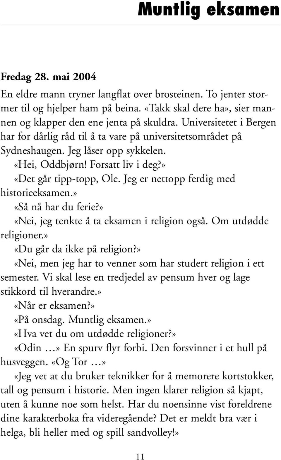 Jeg er nettopp ferdig med historieeksamen.» «Så nå har du ferie?» «Nei, jeg tenkte å ta eksamen i religion også. Om utdødde religioner.» «Du går da ikke på religion?