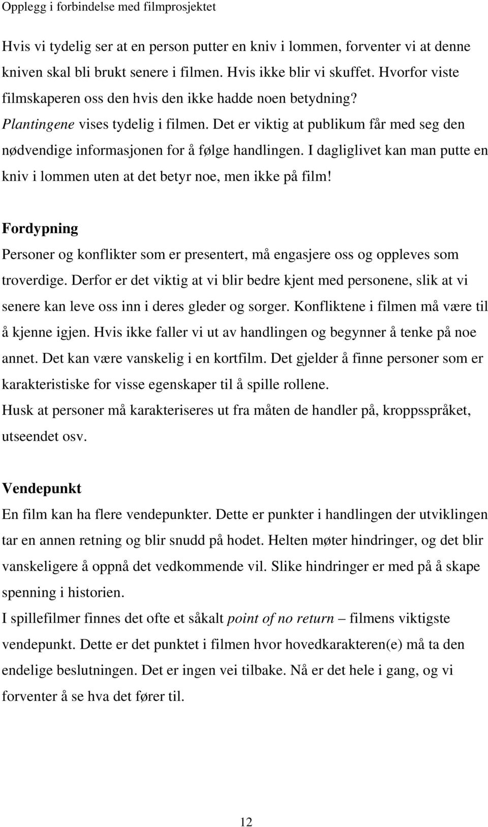 I dagliglivet kan man putte en kniv i lommen uten at det betyr noe, men ikke på film! Fordypning Personer og konflikter som er presentert, må engasjere oss og oppleves som troverdige.