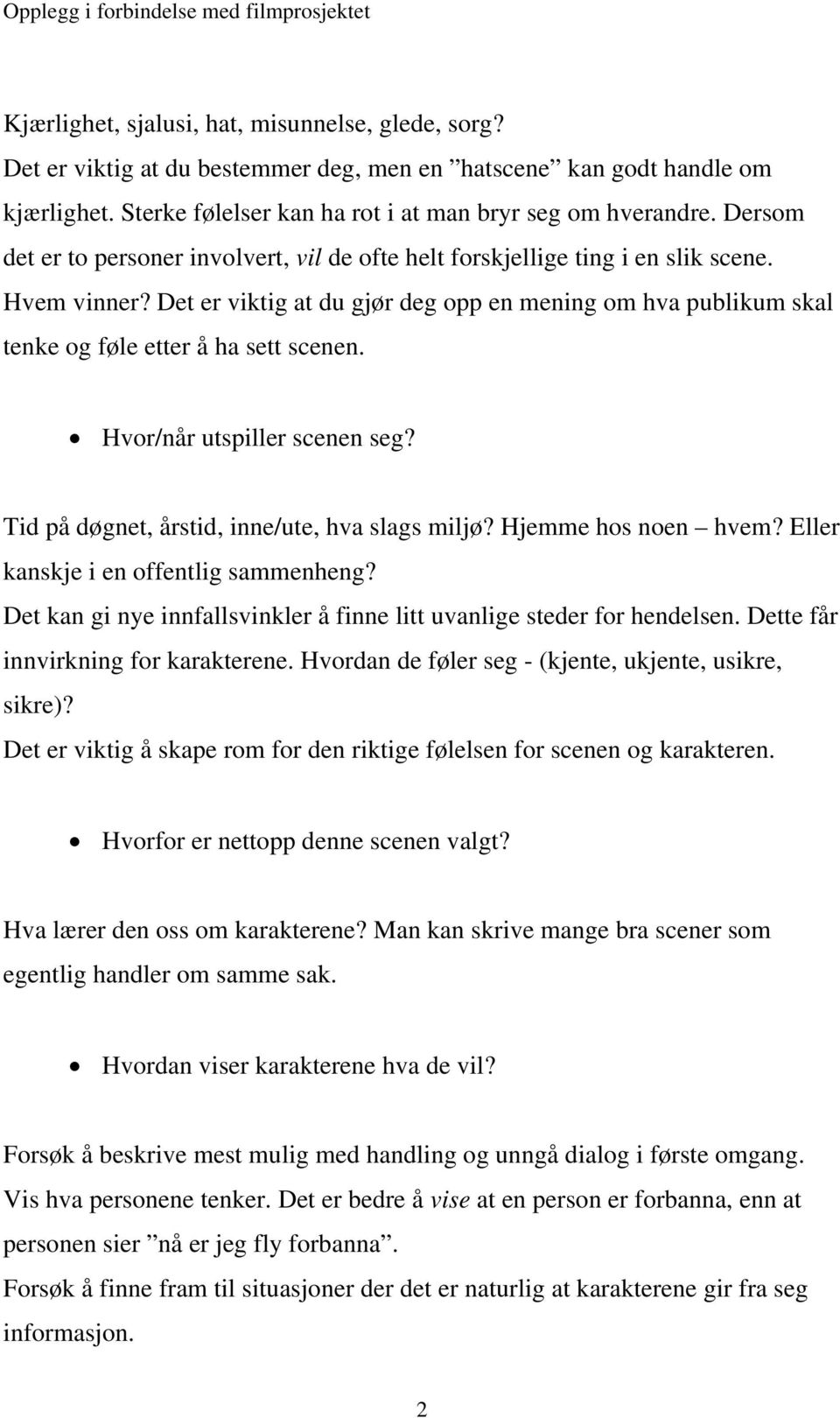 Det er viktig at du gjør deg opp en mening om hva publikum skal tenke og føle etter å ha sett scenen. Hvor/når utspiller scenen seg? Tid på døgnet, årstid, inne/ute, hva slags miljø?