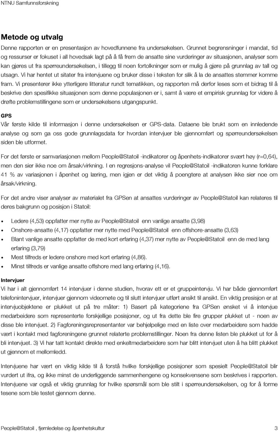 til noen fortolkninger som er mulig å gjøre på grunnlag av tall og utsagn. Vi har hentet ut sitater fra intervjuene og bruker disse i teksten for slik å la de ansattes stemmer komme fram.