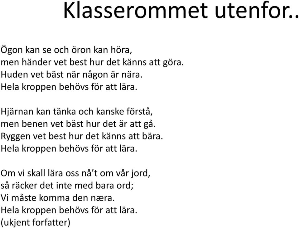 Hjärnan kan tänka och kanske förstå, men benen vet bäst hur det är att gå. Ryggen vet best hur det känns att bära.