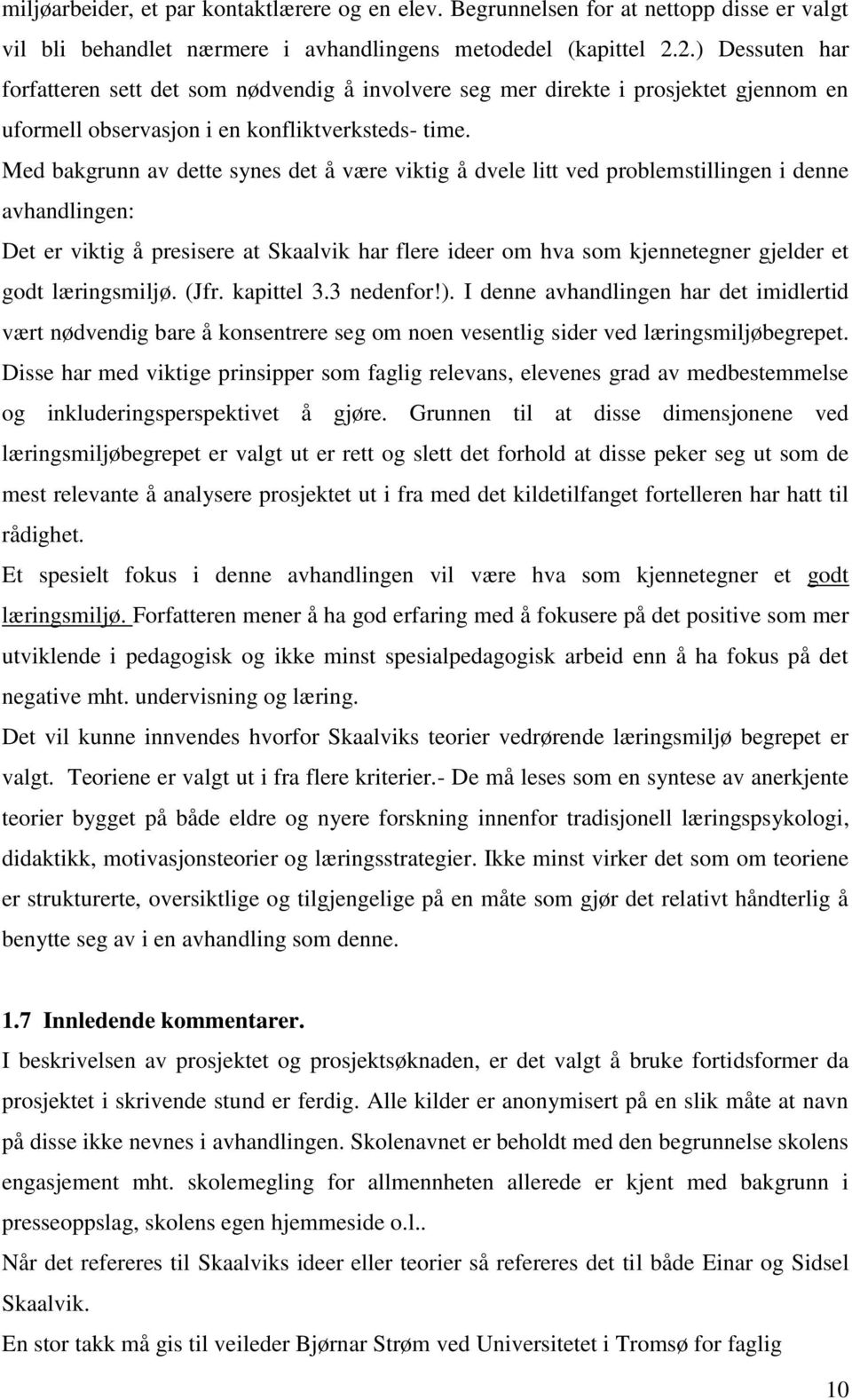 Med bakgrunn av dette synes det å være viktig å dvele litt ved problemstillingen i denne avhandlingen: Det er viktig å presisere at Skaalvik har flere ideer om hva som kjennetegner gjelder et godt