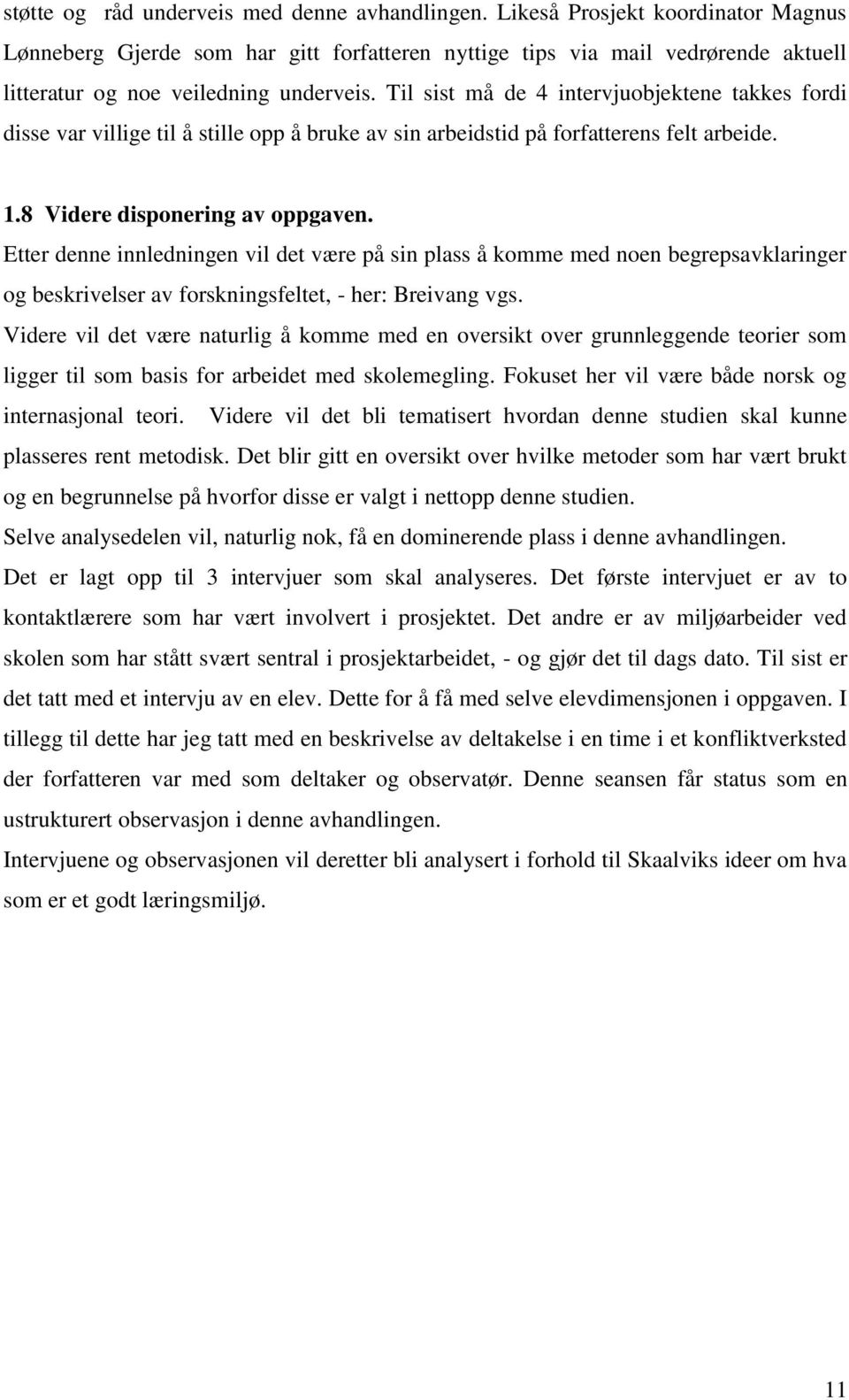 Til sist må de 4 intervjuobjektene takkes fordi disse var villige til å stille opp å bruke av sin arbeidstid på forfatterens felt arbeide. 1.8 Videre disponering av oppgaven.