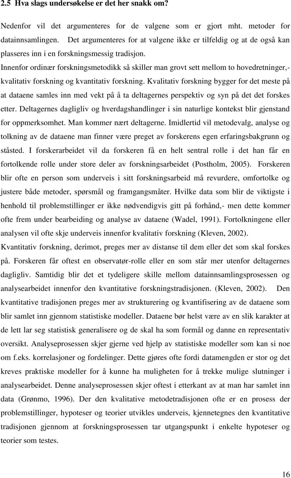 Innenfor ordinær forskningsmetodikk så skiller man grovt sett mellom to hovedretninger,- kvalitativ forskning og kvantitativ forskning.