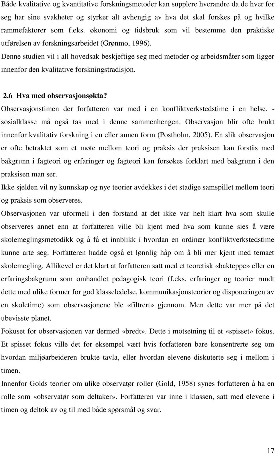 Denne studien vil i all hovedsak beskjeftige seg med metoder og arbeidsmåter som ligger innenfor den kvalitative forskningstradisjon. 2.6 Hva med observasjonsøkta?