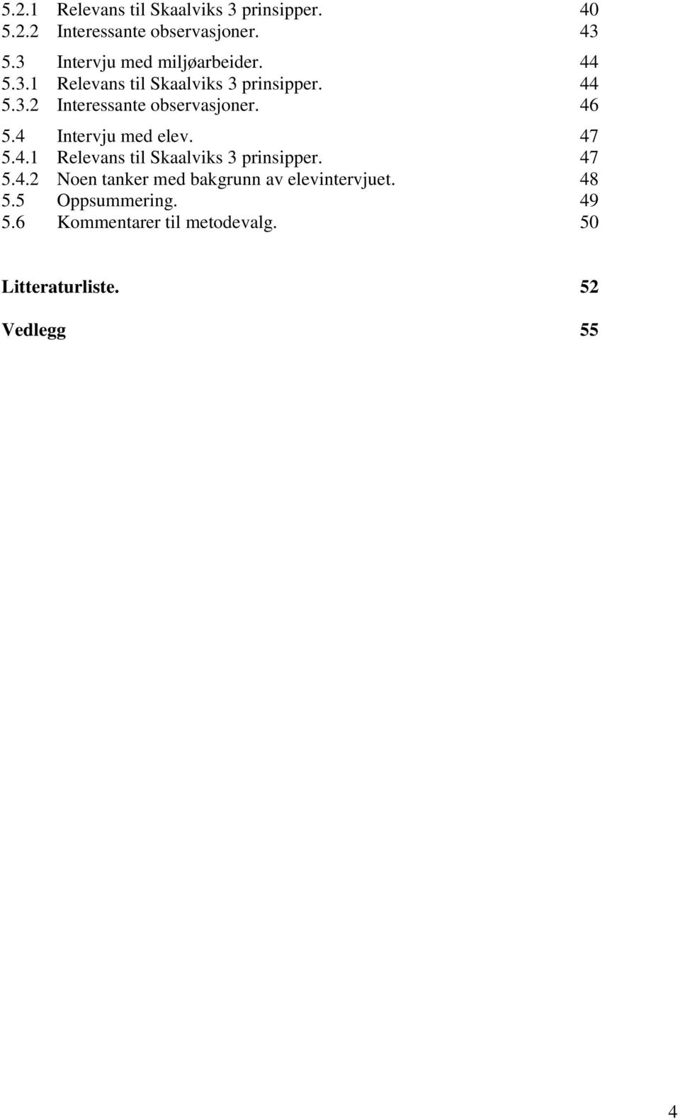 46 5.4 Intervju med elev. 47 5.4.1 Relevans til Skaalviks 3 prinsipper. 47 5.4.2 Noen tanker med bakgrunn av elevintervjuet.