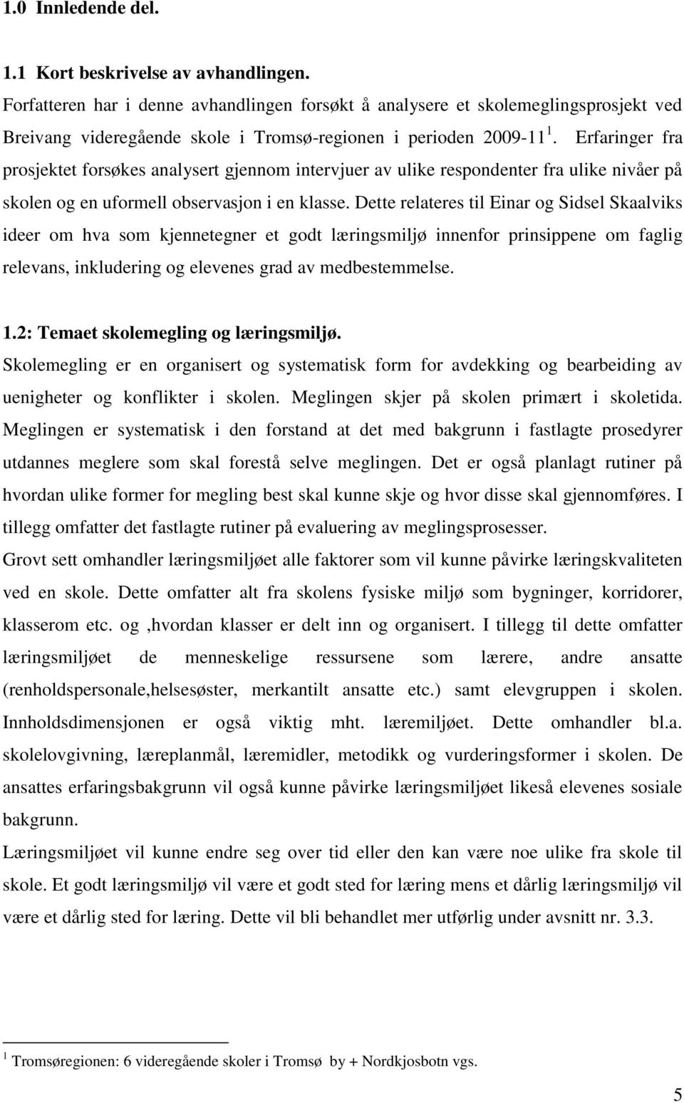 Erfaringer fra prosjektet forsøkes analysert gjennom intervjuer av ulike respondenter fra ulike nivåer på skolen og en uformell observasjon i en klasse.