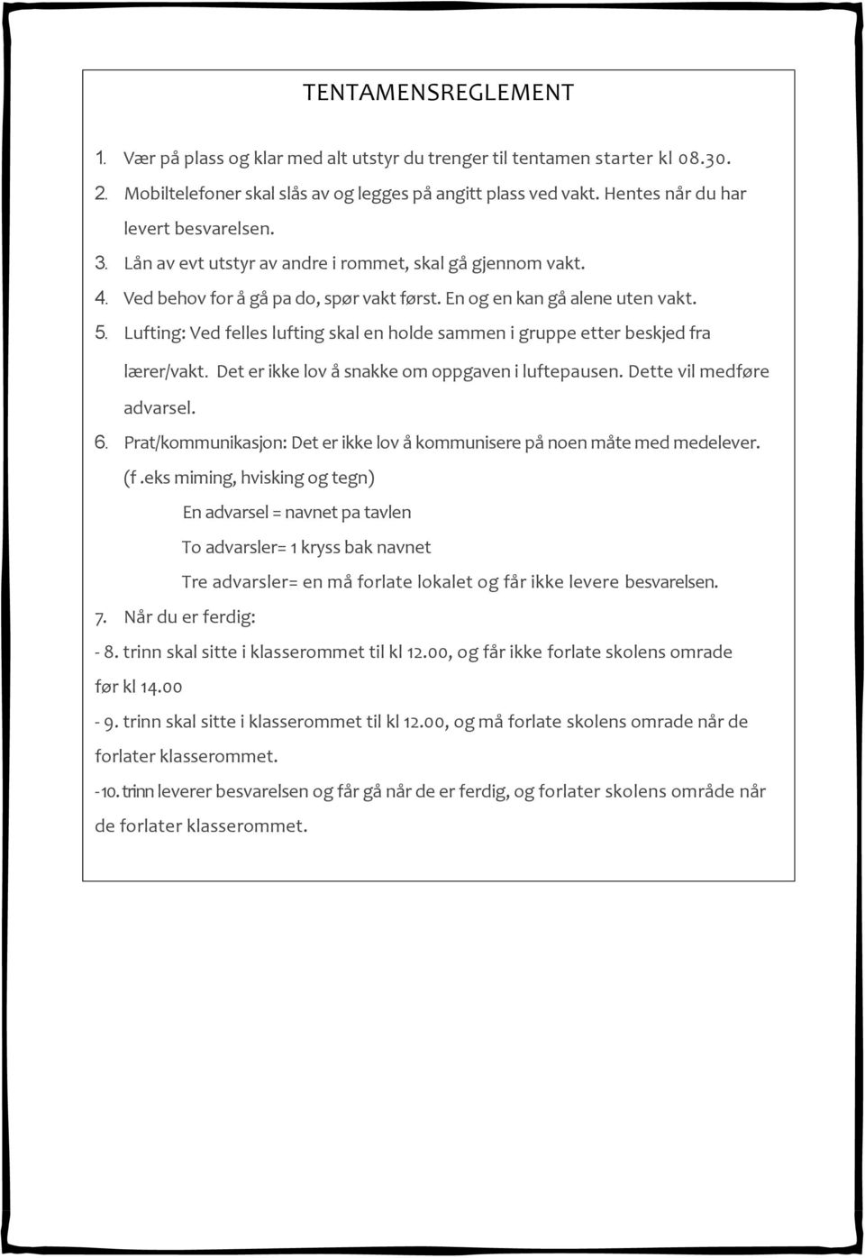 Lufting: Ved felles lufting skal en holde sammen i gruppe etter beskjed fra lærer/vakt. Det er ikke lov å snakke om oppgaven i luftepausen. Dette vil medføre advarsel. 6.