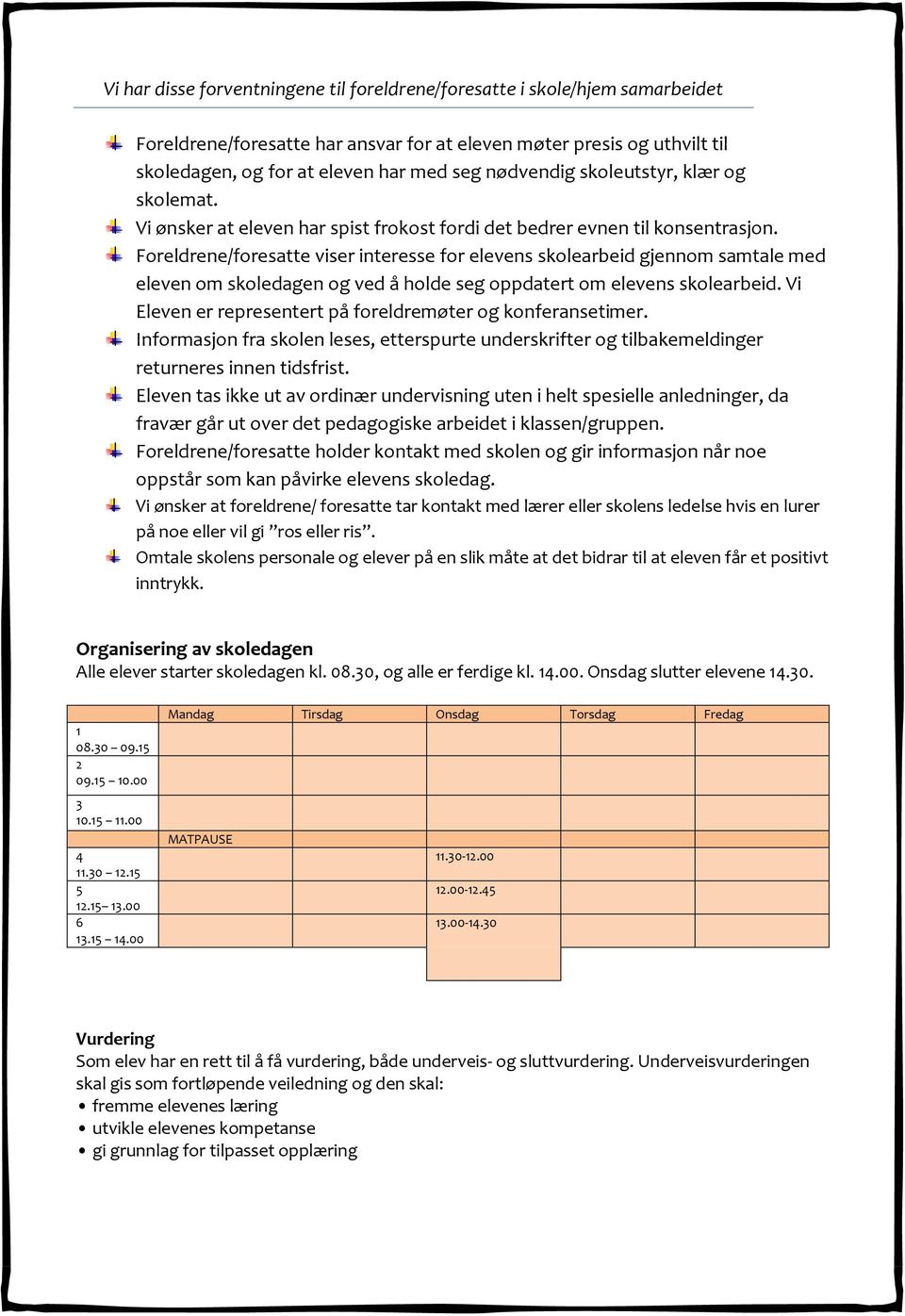 Foreldrene/foresatte viser interesse for elevens skolearbeid gjennom samtale med eleven om skoledagen og ved å holde seg oppdatert om elevens skolearbeid.