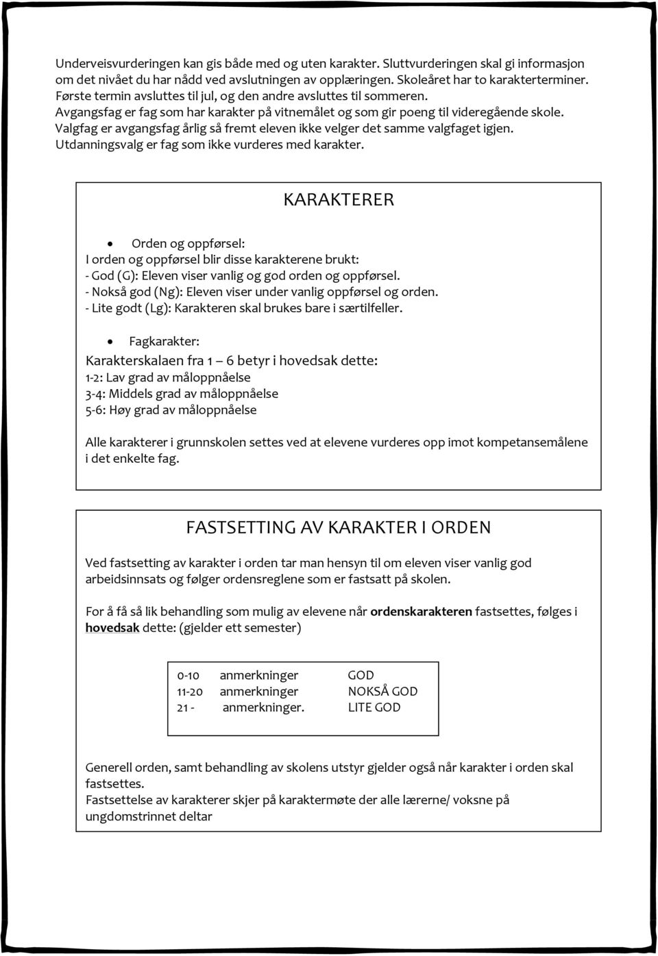 Valgfag er avgangsfag årlig så fremt eleven ikke velger det samme valgfaget igjen. Utdanningsvalg er fag som ikke vurderes med karakter.