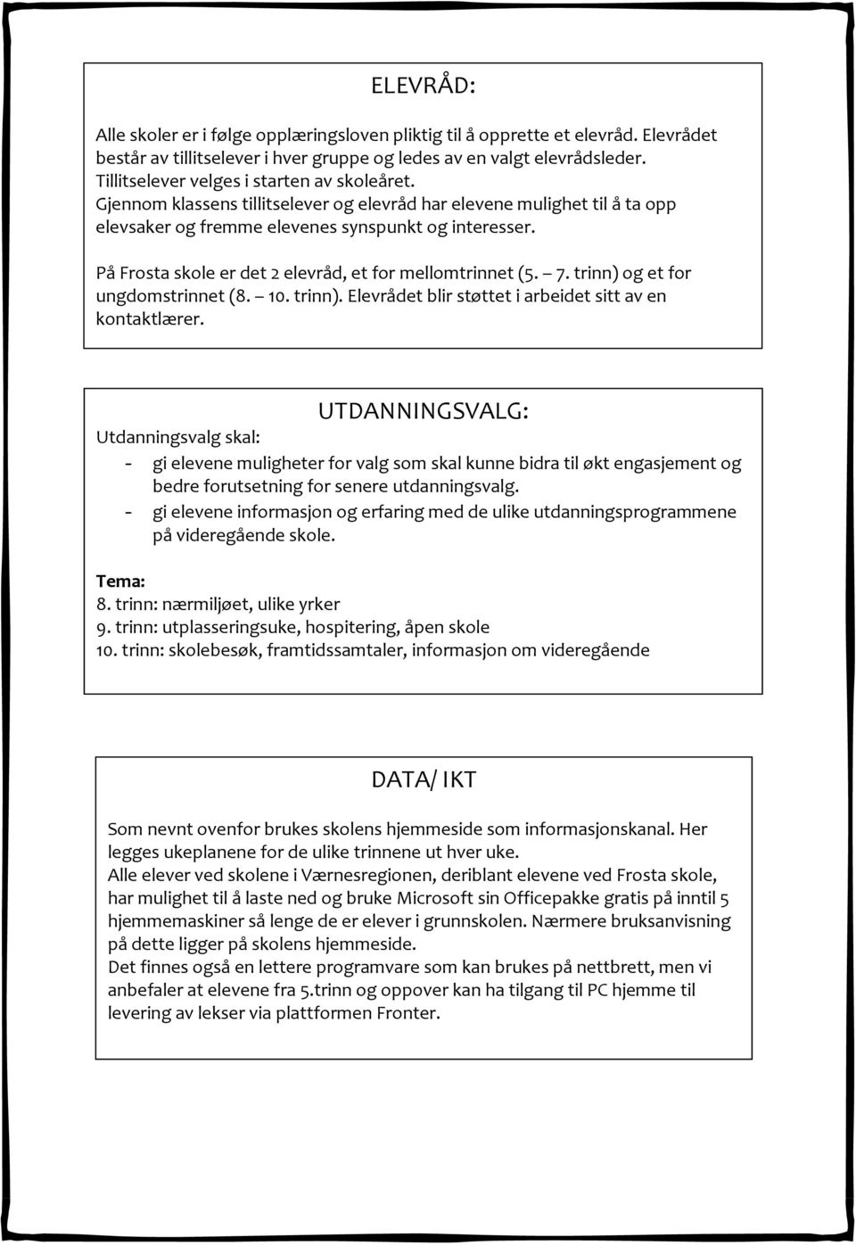 På Frosta skole er det 2 elevråd, et for mellomtrinnet (5. 7. trinn) og et for ungdomstrinnet (8. 10. trinn). Elevrådet blir støttet i arbeidet sitt av en kontaktlærer.