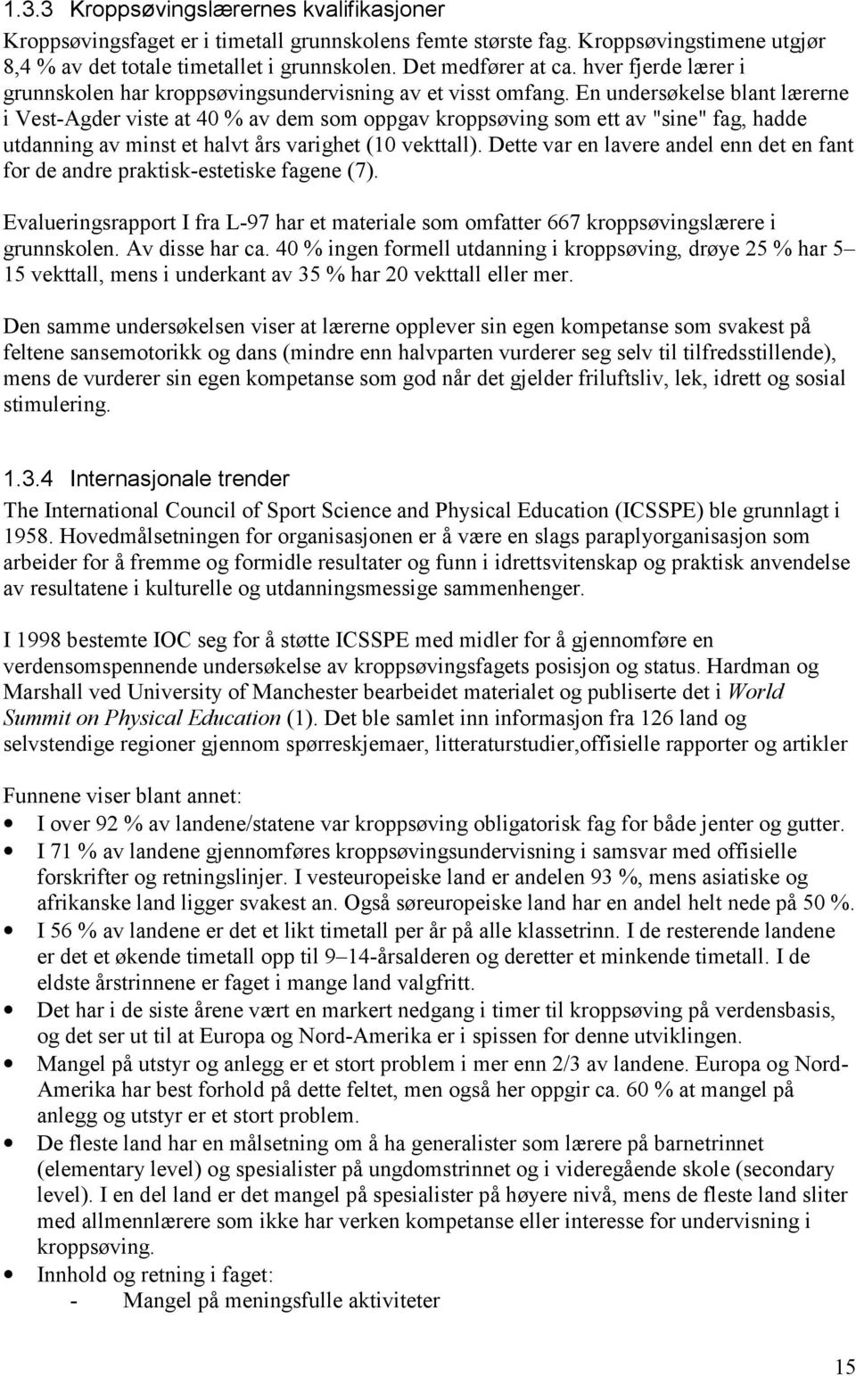 En undersøkelse blant lærerne i Vest-Agder viste at 40 % av dem som oppgav kroppsøving som ett av "sine" fag, hadde utdanning av minst et halvt års varighet (10 vekttall).