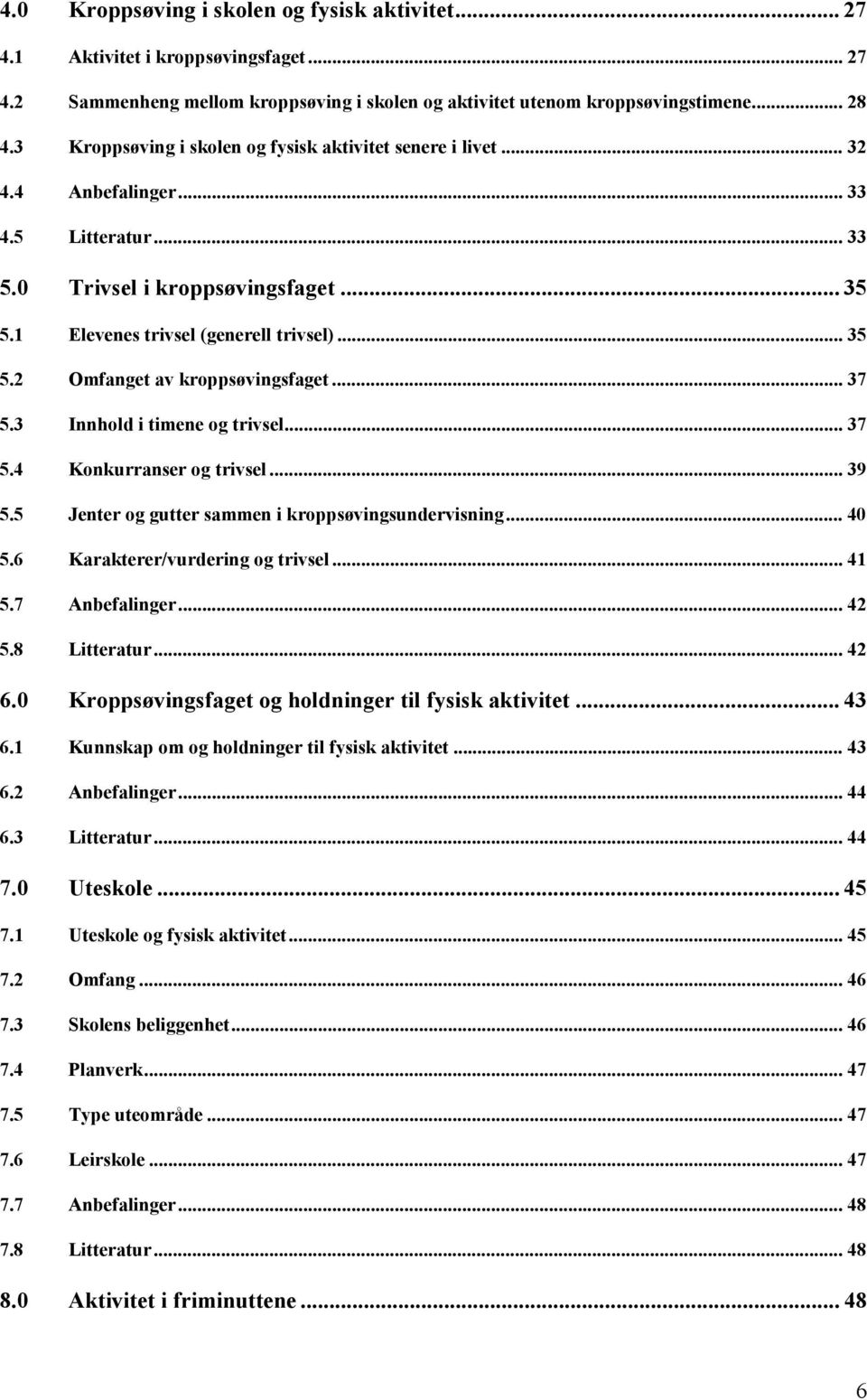 .. 37 5.3 Innhold i timene og trivsel... 37 5.4 Konkurranser og trivsel... 39 5.5 Jenter og gutter sammen i kroppsøvingsundervisning... 40 5.6 Karakterer/vurdering og trivsel... 41 5.7 Anbefalinger.