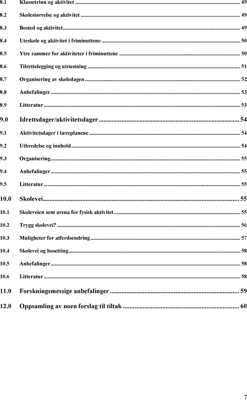 .. 54 9.2 Utbredelse og innhold... 54 9.3 Organisering... 55 9.4 Anbefalinger... 55 9.5 Litteratur... 55 10.0 Skolevei...55 10.1 Skoleveien som arena for fysisk aktivitet... 55 10.2 Trygg skolevei?