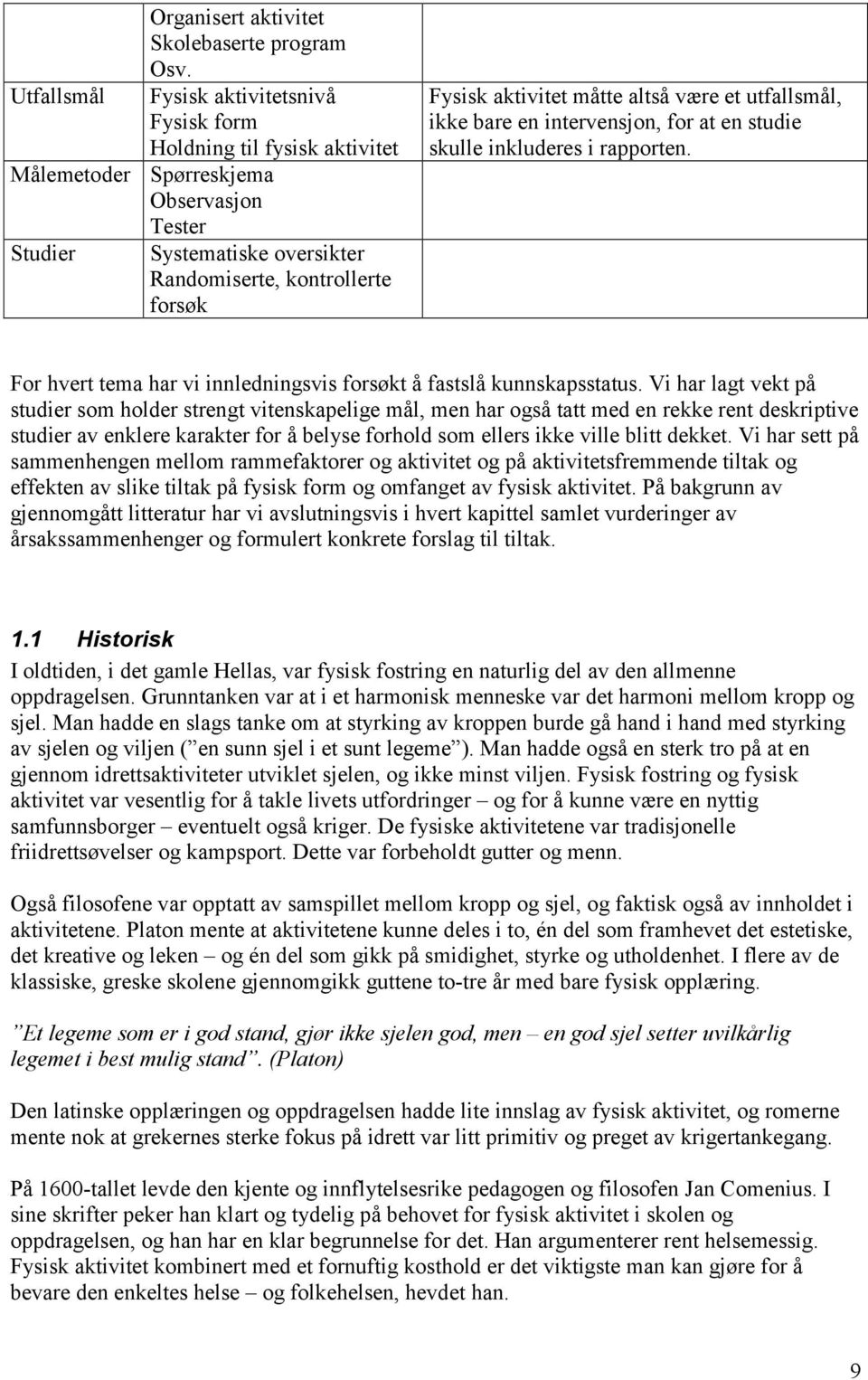 altså være et utfallsmål, ikke bare en intervensjon, for at en studie skulle inkluderes i rapporten. For hvert tema har vi innledningsvis forsøkt å fastslå kunnskapsstatus.