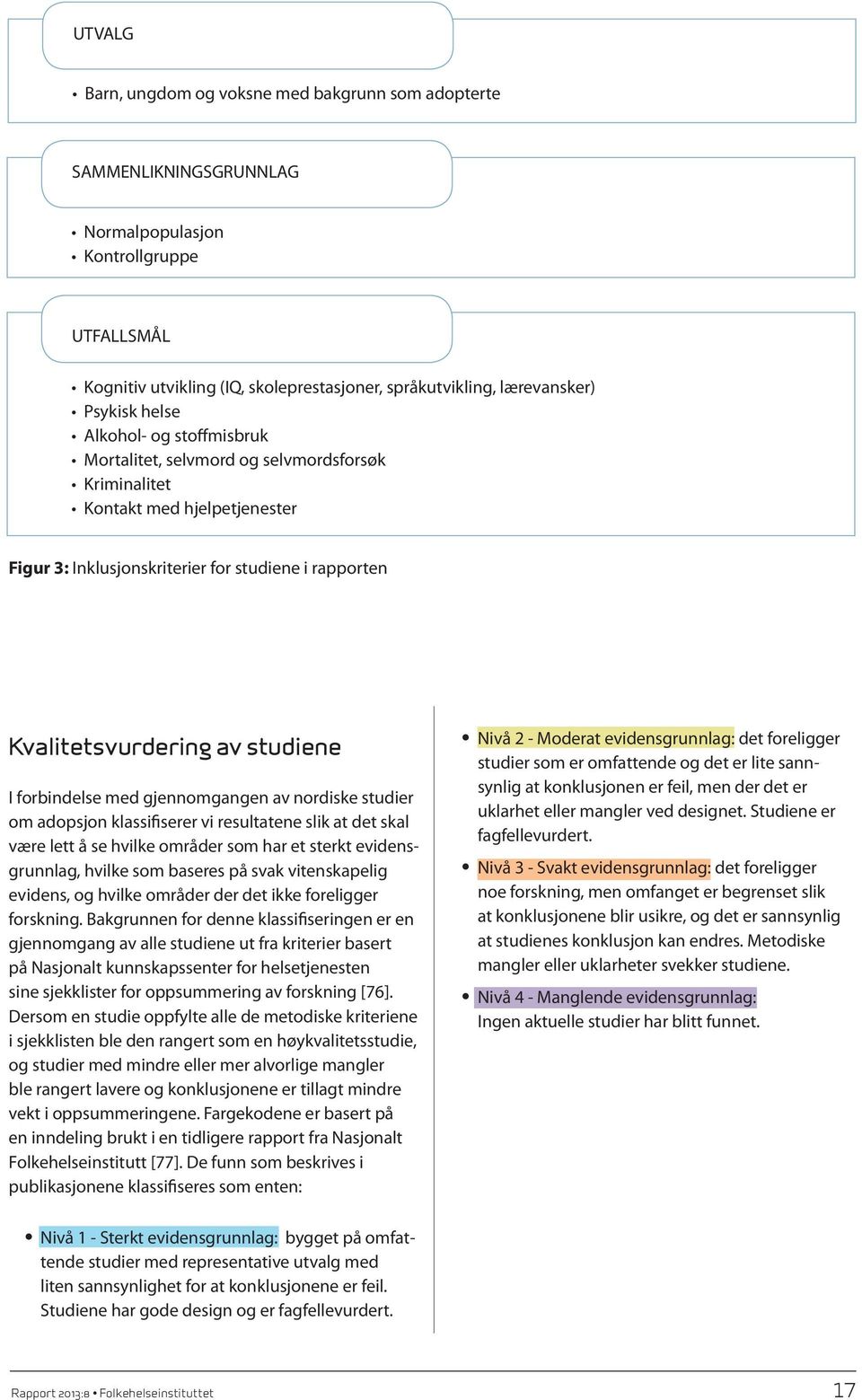 studiene I forbindelse med gjennomgangen av nordiske studier om adopsjon klassifiserer vi resultatene slik at det skal være lett å se hvilke områder som har et sterkt evidensgrunnlag, hvilke som