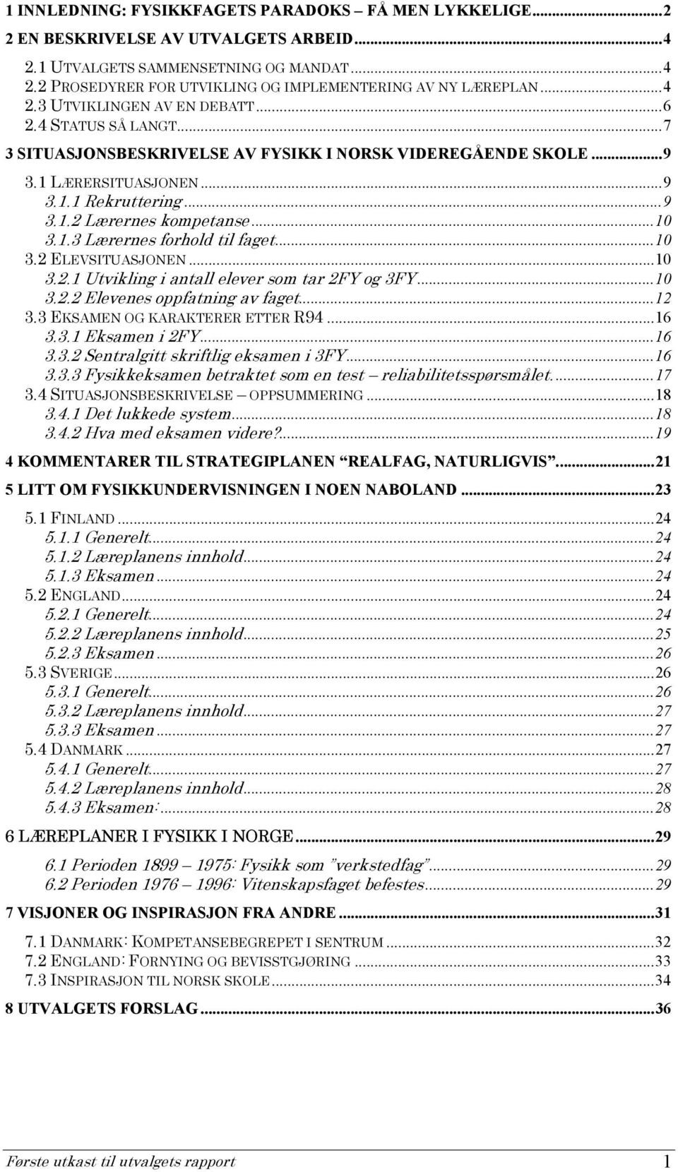 ..10 3.1.3 Lærernes forhold til faget...10 3.2 ELEVSITUASJONEN...10 3.2.1 Utvikling i antall elever som tar 2FY og 3FY...10 3.2.2 Elevenes oppfatning av faget...12 3.3 EKSAMEN OG KARAKTERER ETTER R94.