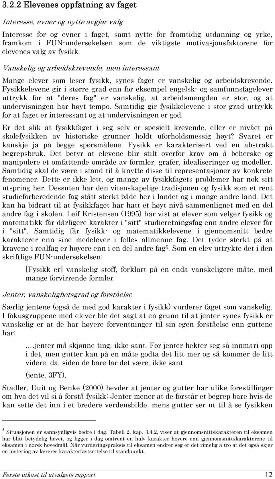 Fysikkelevene gir i større grad enn for eksempel engelsk- og samfunnsfagelever uttrykk for at "deres fag" er vanskelig, at arbeidsmengden er stor, og at undervisningen har høyt tempo.