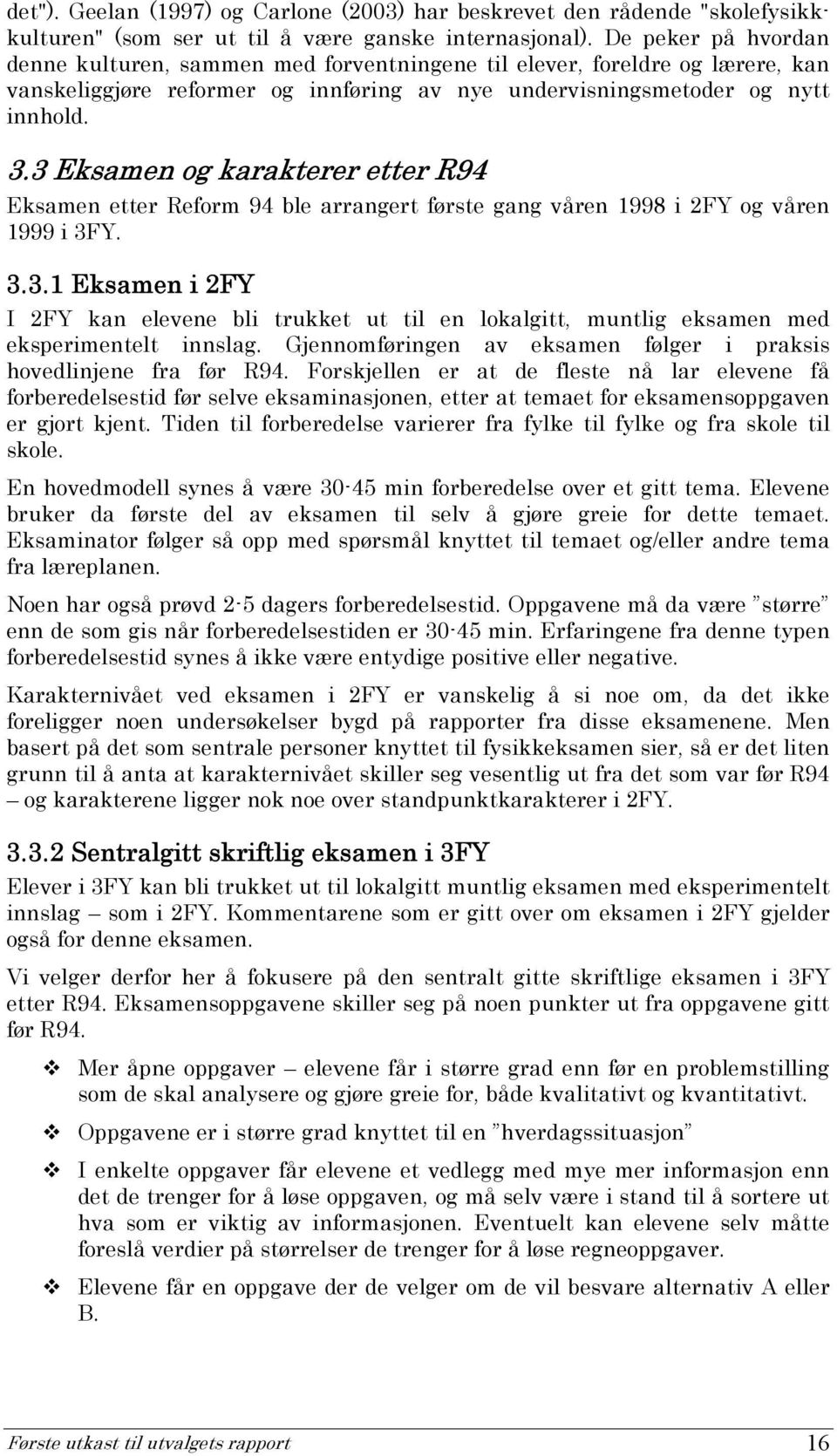 3 Eksamen og karakterer etter R94 Eksamen etter Reform 94 ble arrangert første gang våren 1998 i 2FY og våren 1999 i 3FY. 3.3.1 Eksamen i 2FY I 2FY kan elevene bli trukket ut til en lokalgitt, muntlig eksamen med eksperimentelt innslag.