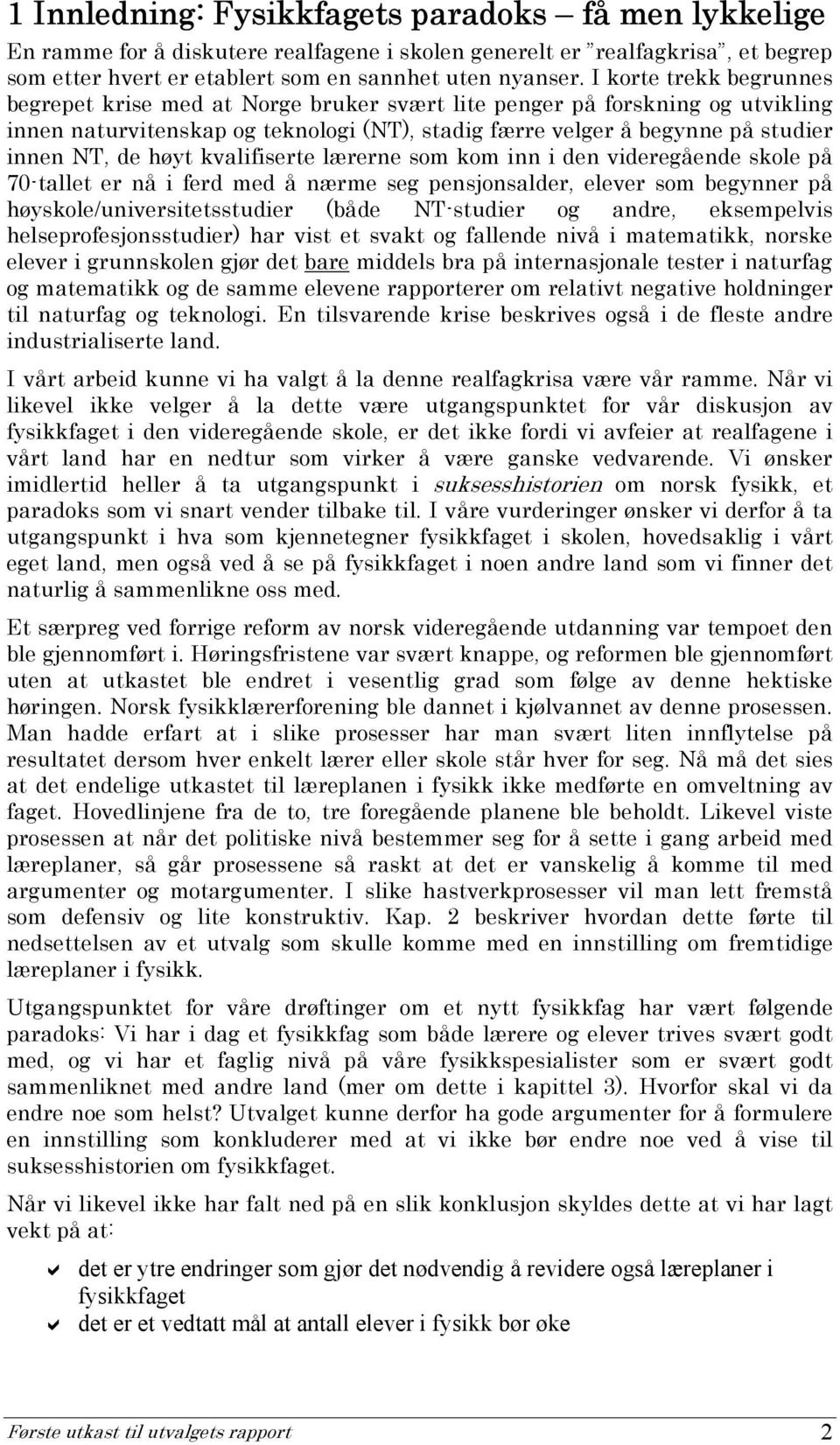 høyt kvalifiserte lærerne som kom inn i den videregående skole på 70-tallet er nå i ferd med å nærme seg pensjonsalder, elever som begynner på høyskole/universitetsstudier (både NT-studier og andre,