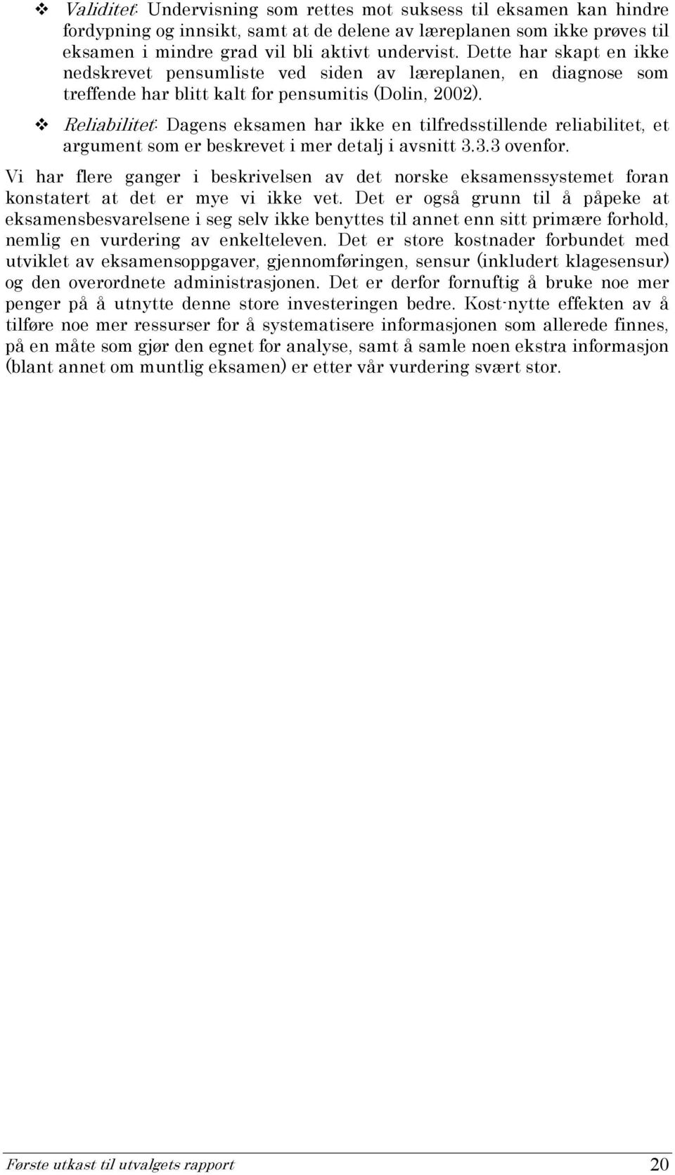 Reliabilitet: Dagens eksamen har ikke en tilfredsstillende reliabilitet, et argument som er beskrevet i mer detalj i avsnitt 3.3.3 ovenfor.