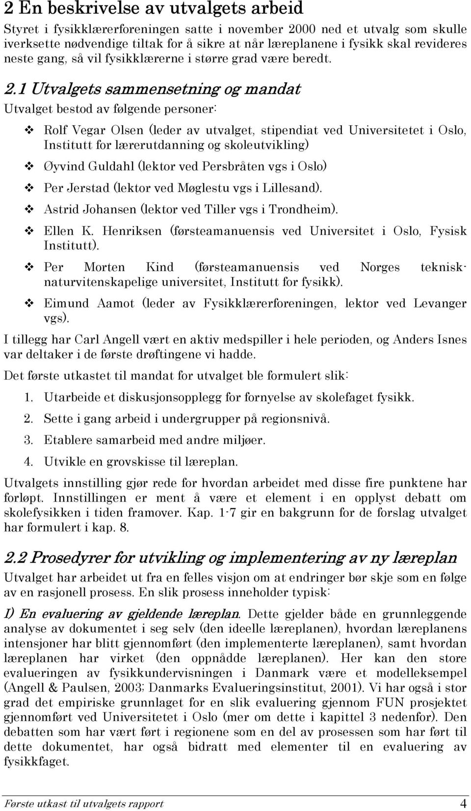 1 Utvalgets sammensetning og mandat Utvalget bestod av følgende personer: Rolf Vegar Olsen (leder av utvalget, stipendiat ved Universitetet i Oslo, Institutt for lærerutdanning og skoleutvikling)