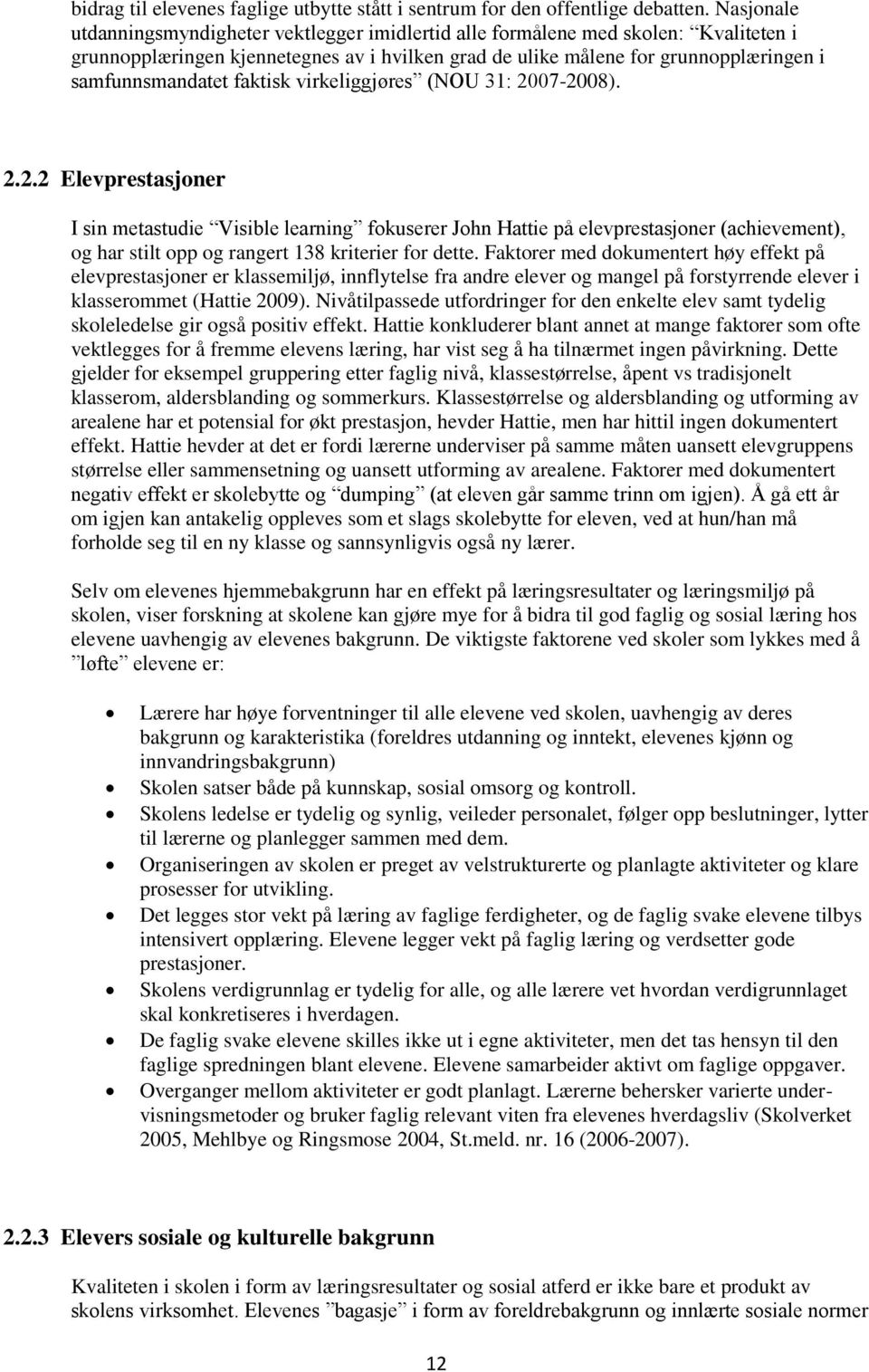 faktisk virkeliggjøres (NOU 31: 2007-2008). 2.2.2 Elevprestasjoner I sin metastudie Visible learning fokuserer John Hattie på elevprestasjoner (achievement), og har stilt opp og rangert 138 kriterier for dette.