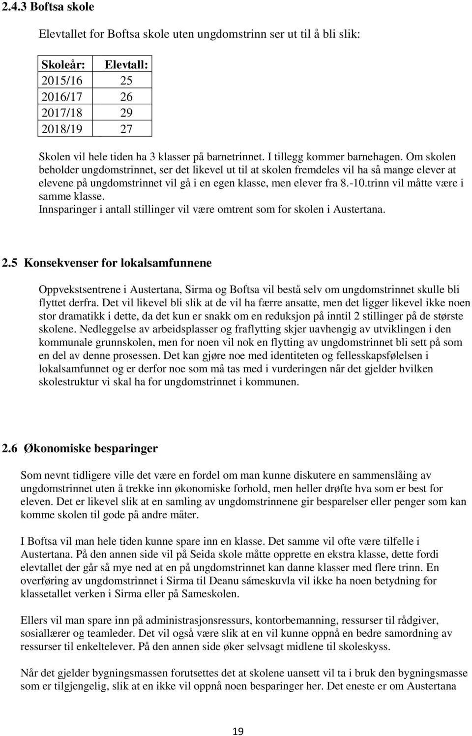 Om skolen beholder ungdomstrinnet, ser det likevel ut til at skolen fremdeles vil ha så mange elever at elevene på ungdomstrinnet vil gå i en egen klasse, men elever fra 8.-10.