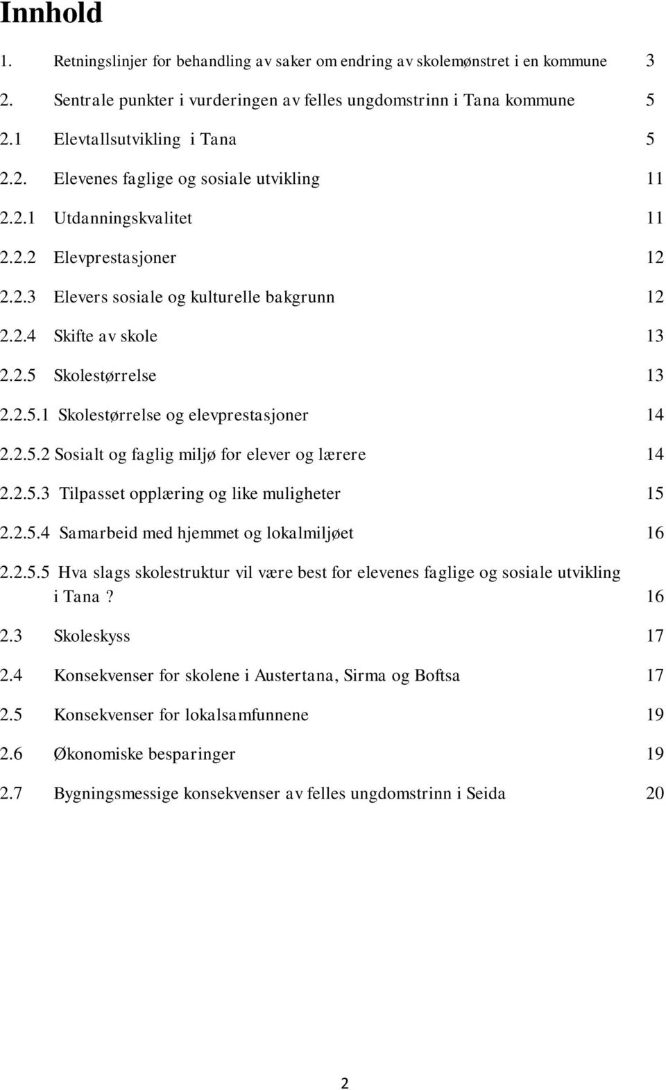 2.5 Skolestørrelse 13 2.2.5.1 Skolestørrelse og elevprestasjoner 14 2.2.5.2 Sosialt og faglig miljø for elever og lærere 14 2.2.5.3 Tilpasset opplæring og like muligheter 15 2.2.5.4 Samarbeid med hjemmet og lokalmiljøet 16 2.