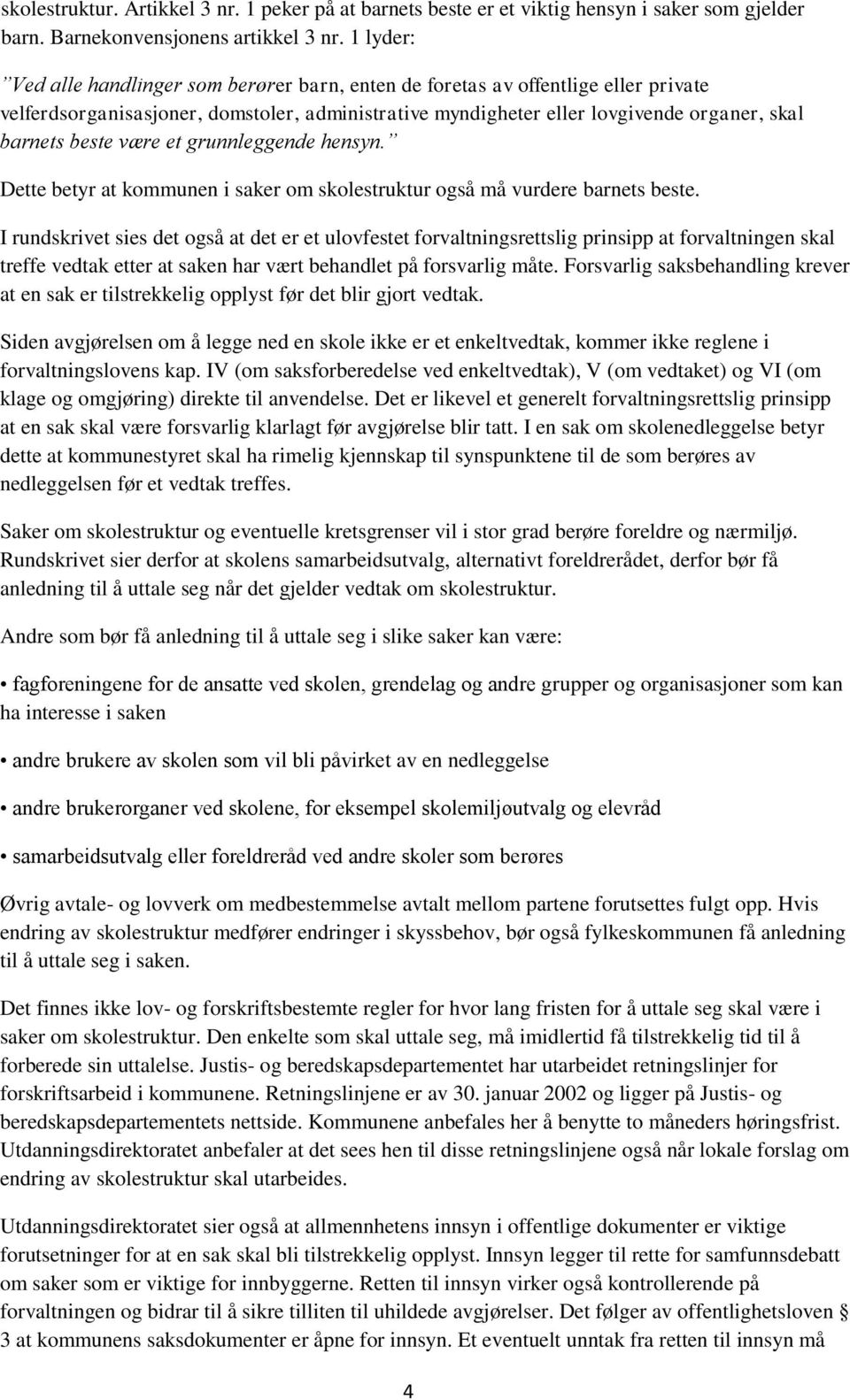 være et grunnleggende hensyn. Dette betyr at kommunen i saker om skolestruktur også må vurdere barnets beste.