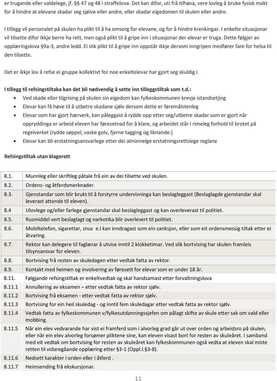 I tillegg vil personalet på skulen ha plikt til å ha omsorg for elevane, og for å hindre krenkingar.