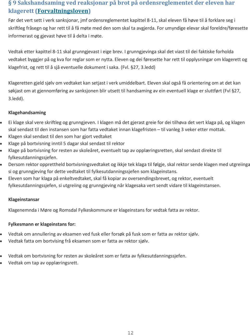 Vedtak etter kapittel 8-11 skal grunngjevast i eige brev. I grunngjevinga skal det viast til dei faktiske forholda vedtaket byggjer på og kva for reglar som er nytta.