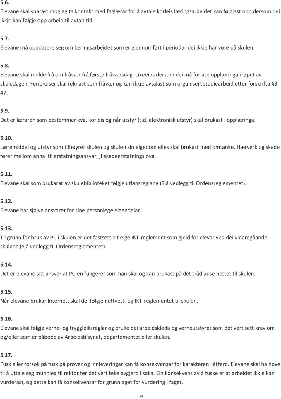 Likeeins dersom dei må forlate opplæringa i løpet av skuledagen. Feriereiser skal reknast som fråvær og kan ikkje avtalast som organisert studiearbeid etter forskrifta 3-47. 5.9.