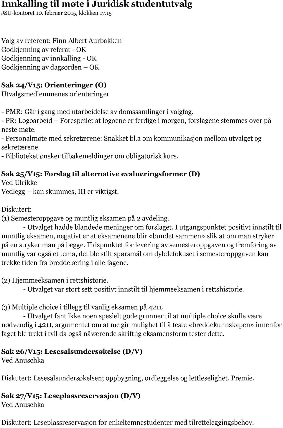 Går i gang med utarbeidelse av domssamlinger i valgfag. - PR: Logoarbeid Forespeilet at logoene er ferdige i morgen, forslagene stemmes over på neste møte. - Personalmøte med sekretærene: Snakket bl.