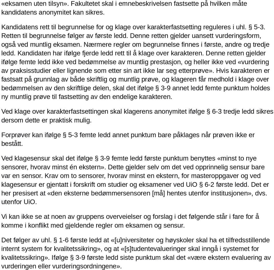 Denne retten gjelder uansett vurderingsform, også ved muntlig eksamen. Nærmere regler om begrunnelse finnes i første, andre og tredje ledd.